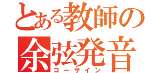 とある教師の余弦発音（コーサイン）