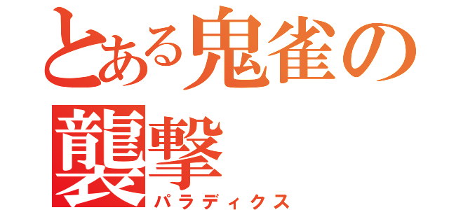 とある鬼雀の襲撃（パラディクス）