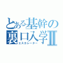 とある基幹の裏口入学Ⅱ（エスカレーター）