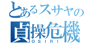 とあるスサヤの貞操危機（ＯＳＩＲＩ）