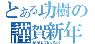 とある功樹の謹賀新年（あけましておめでとう）