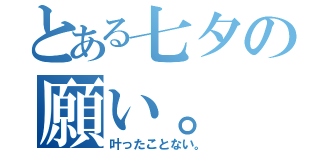 とある七夕の願い。（叶ったことない。）