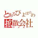 とあるぴよぱたの拡散会社（ぴよ社）