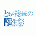 とある総統の誕生祭（ヒトラー誕生祭）