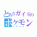 とあるガイドのポケモン大会（ゴガギズ）