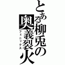 とある柳兎の奥義裂火（フェニックス）