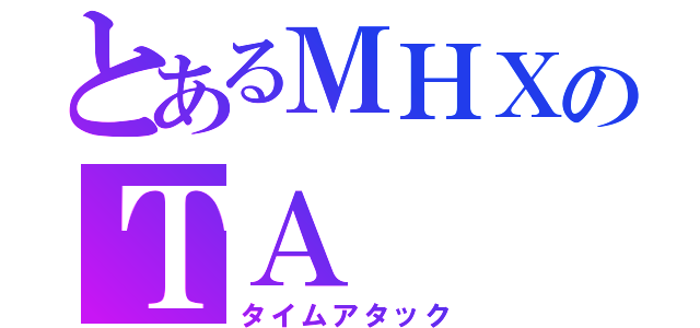 とあるＭＨＸのＴＡ  （タイムアタック）