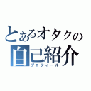 とあるオタクの自己紹介（プロフィール）