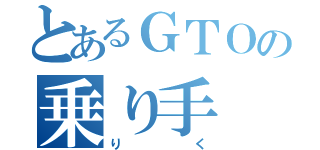 とあるＧＴＯの乗り手（りく）