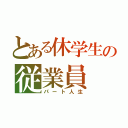 とある休学生の従業員（パート人生）