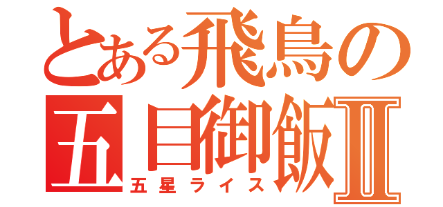 とある飛鳥の五目御飯Ⅱ（五星ライス）