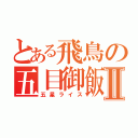 とある飛鳥の五目御飯Ⅱ（五星ライス）