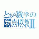 とある数学の物真似教師Ⅱ（サブマド先生）