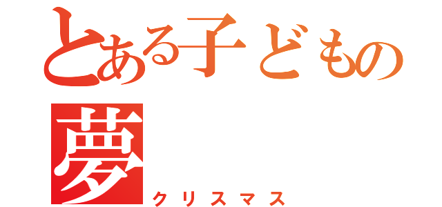 とある子どもの夢（クリスマス）