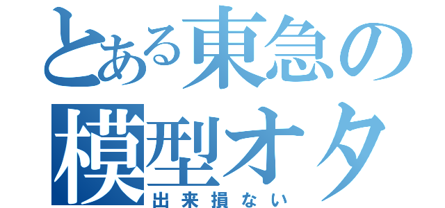 とある東急の模型オタ（出来損ない）