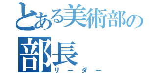 とある美術部の部長（リーダー）