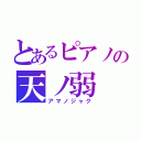 とあるピアノの天ノ弱（アマノジャク）