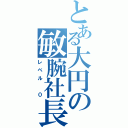 とある大円の敏腕社長（レベル ０）