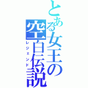 とある女王の空白伝説（レジェンド）