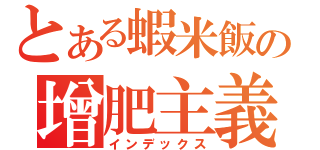 とある蝦米飯の增肥主義（インデックス）