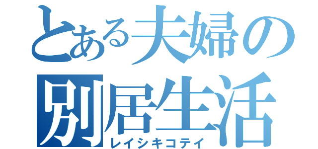 とある夫婦の別居生活（レイシキコテイ）