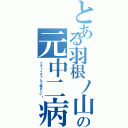 とある羽根ノ山の元中二病（イチャイチャして妬ましい！）