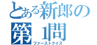 とある新郎の第１問（ファーストクイズ）