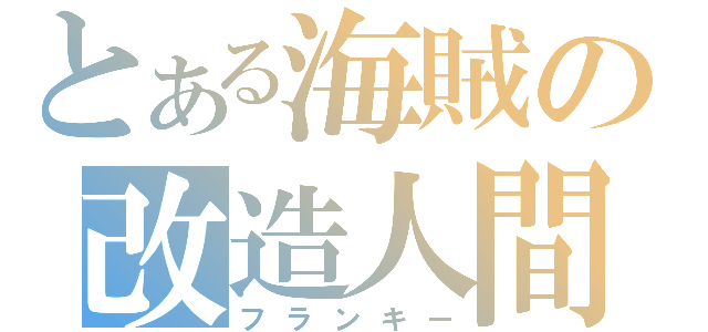 とある海賊の改造人間（フランキー）