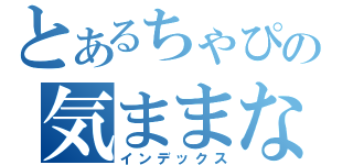 とあるちゃぴの気ままな（インデックス）