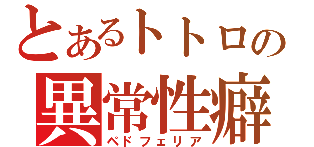 とあるトトロの異常性癖（ペドフェリア）