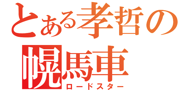 とある孝哲の幌馬車（ロードスター）