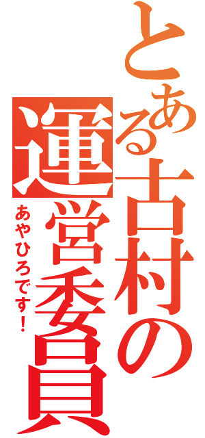 とある古村の運営委員長（あやひろです！）