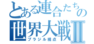 とある連合たちの世界大戦Ⅱ（ブラジル視点）