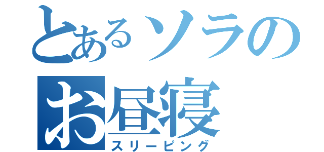 とあるソラのお昼寝（スリーピング）