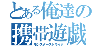 とある俺達の携帯遊戯（モンスターストライク）