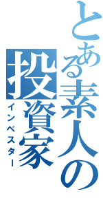 とある素人の投資家（インベスター）