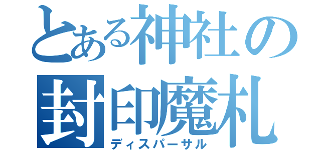 とある神社の封印魔札（ディスパーサル）