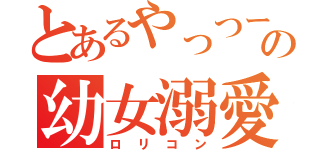 とあるやっつーの幼女溺愛（ロリコン）