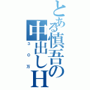 とある慎吾の中出しＨ（３０万）