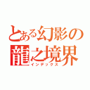 とある幻影の龍之境界（インデックス）