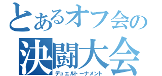 とあるオフ会の決闘大会（デュエルトーナメント）