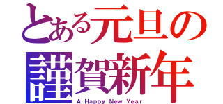 とある元旦の謹賀新年（Ａ Ｈａｐｐｙ Ｎｅｗ Ｙｅａｒ）