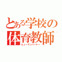 とある学校の体育教師（ヒューマンバーナー）