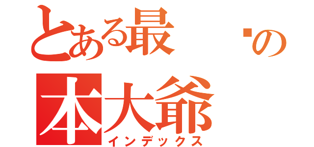 とある最 强の本大爺（インデックス）