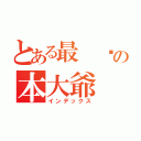 とある最 强の本大爺（インデックス）