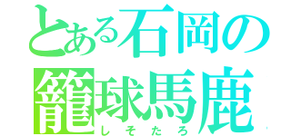 とある石岡の籠球馬鹿（しそたろ）