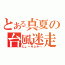 とある真夏の台風迷走（にしへみなみへ）