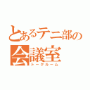 とあるテニ部の会議室（トークルーム）