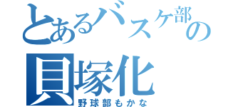 とあるバスケ部の貝塚化（野球部もかな）