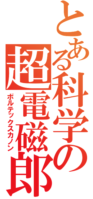 とある科学の超電磁郎砲（ボルテックスカノン）